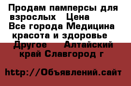 Продам памперсы для взрослых › Цена ­ 500 - Все города Медицина, красота и здоровье » Другое   . Алтайский край,Славгород г.